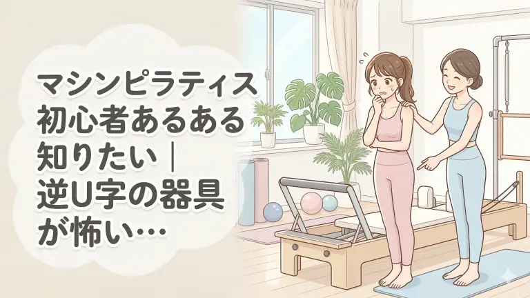 マシンピラティス初心者あるある｜逆U字の器具が怖いと感じる理由と慣れ方
