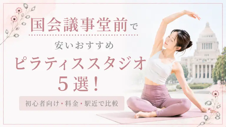 国会議事堂前で安いおすすめピラティススタジオ5選！初心者向け・料金・駅近で比較